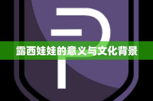露西娃娃的意义与文化背景