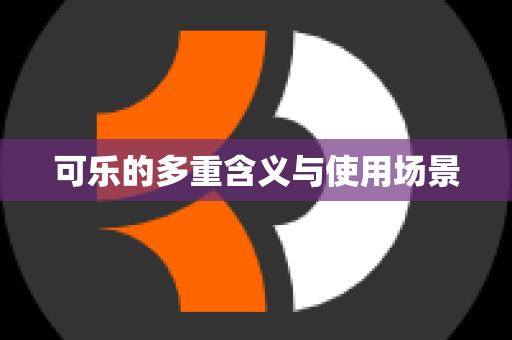 可乐的多重含义与使用场景