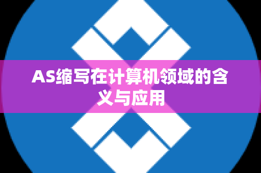 AS缩写在计算机领域的含义与应用