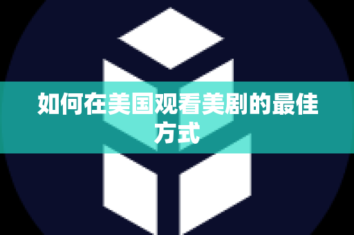 如何在美国观看美剧的最佳方式