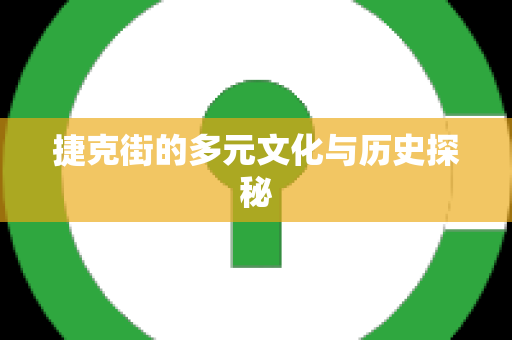 捷克街的多元文化与历史探秘