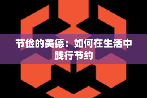 节俭的美德：如何在生活中践行节约