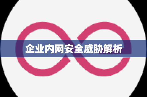 企业内网安全威胁解析