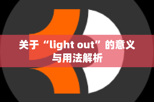 关于“light out”的意义与用法解析