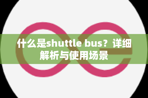 什么是shuttle bus？详细解析与使用场景