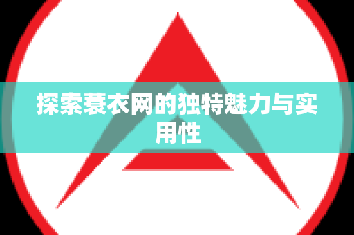 探索蓑衣网的独特魅力与实用性