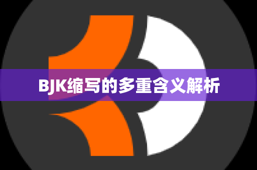 BJK缩写的多重含义解析