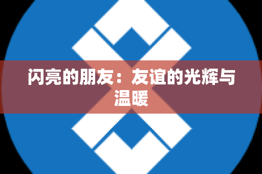 闪亮的朋友：友谊的光辉与温暖