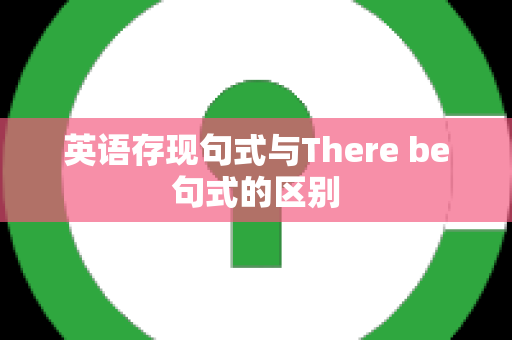 英语存现句式与There be句式的区别