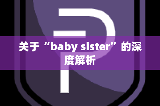 关于“baby sister”的深度解析