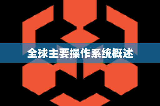 全球主要操作系统概述