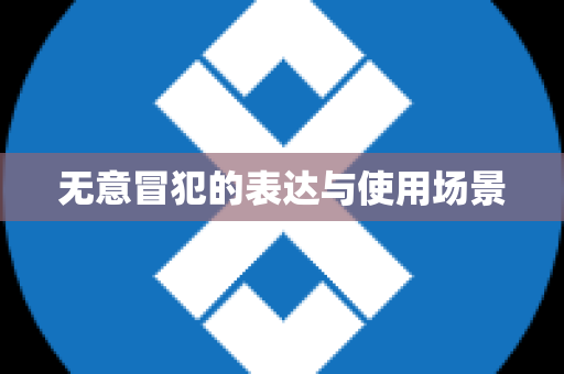 无意冒犯的表达与使用场景