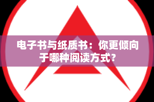 电子书与纸质书：你更倾向于哪种阅读方式？
