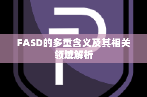 FASD的多重含义及其相关领域解析