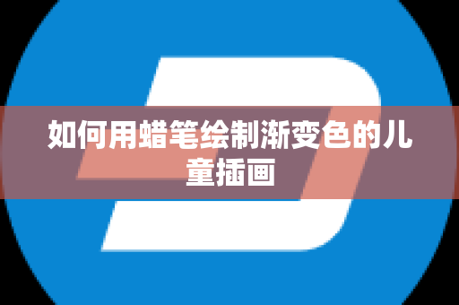如何用蜡笔绘制渐变色的儿童插画