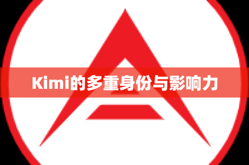 Kimi的多重身份与影响力