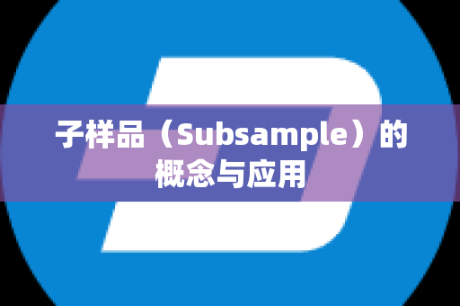 子样品（Subsample）的概念与应用