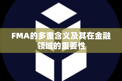 FMA的多重含义及其在金融领域的重要性
