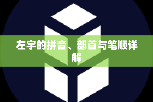 左字的拼音、部首与笔顺详解