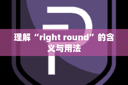 理解“right round”的含义与用法