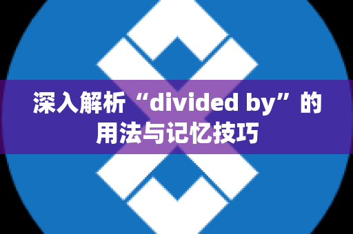 深入解析“divided by”的用法与记忆技巧