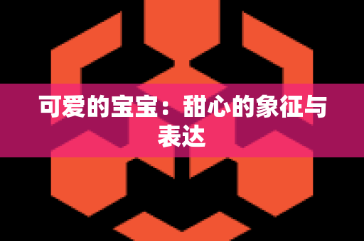 可爱的宝宝：甜心的象征与表达