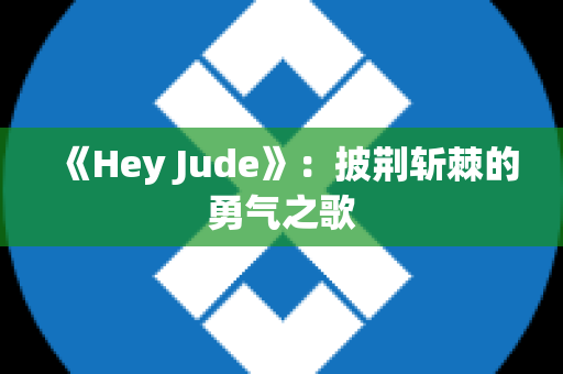 《Hey Jude》：披荆斩棘的勇气之歌