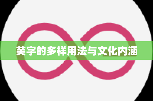 芙字的多样用法与文化内涵