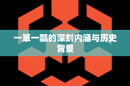 一箪一瓢的深刻内涵与历史背景