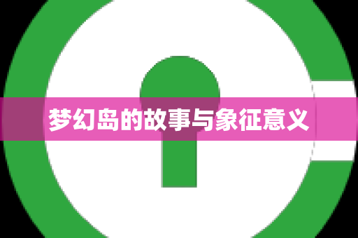 梦幻岛的故事与象征意义