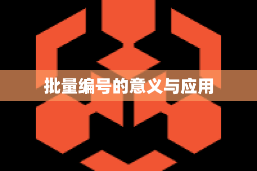 批量编号的意义与应用