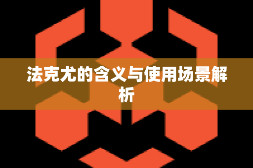 法克尤的含义与使用场景解析