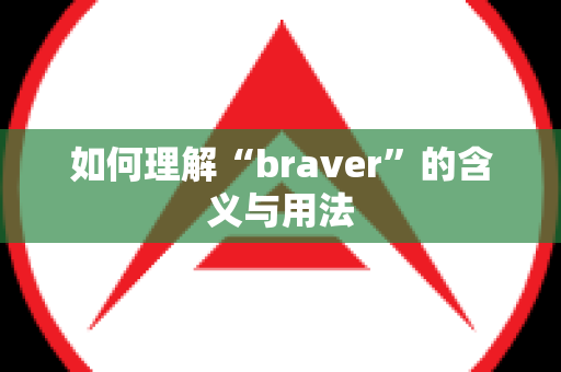 如何理解“braver”的含义与用法
