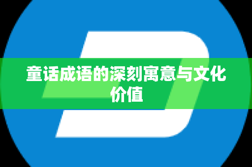 童话成语的深刻寓意与文化价值