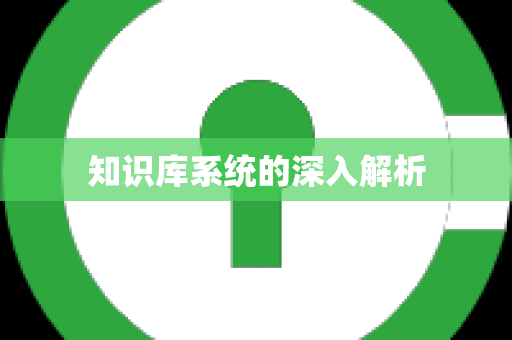 知识库系统的深入解析