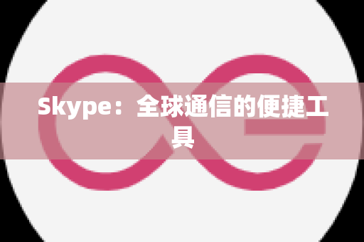 Skype：全球通信的便捷工具