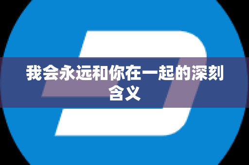 我会永远和你在一起的深刻含义