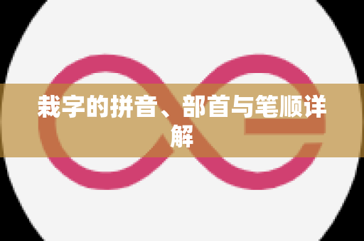 栽字的拼音、部首与笔顺详解