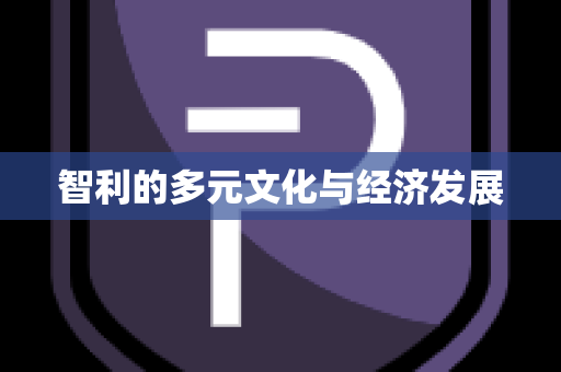 智利的多元文化与经济发展