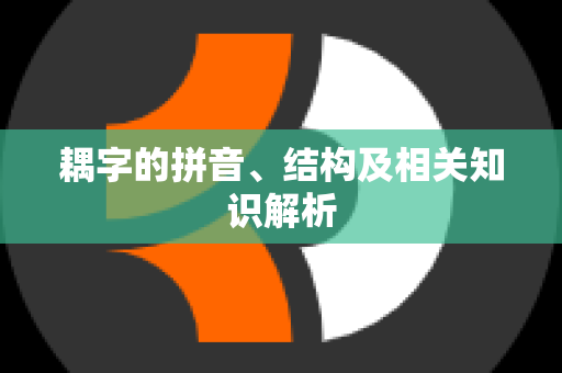 耦字的拼音、结构及相关知识解析