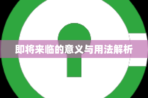 即将来临的意义与用法解析