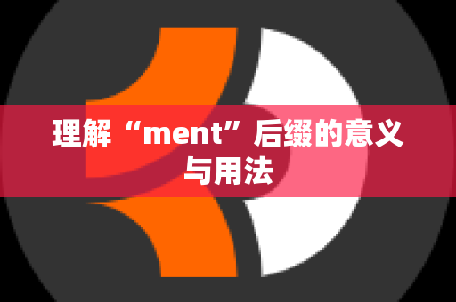 理解“ment”后缀的意义与用法