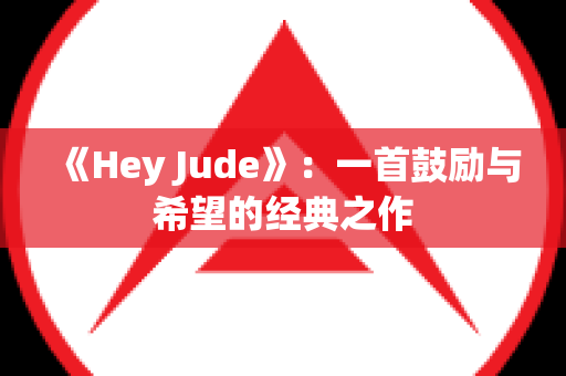 《Hey Jude》：一首鼓励与希望的经典之作