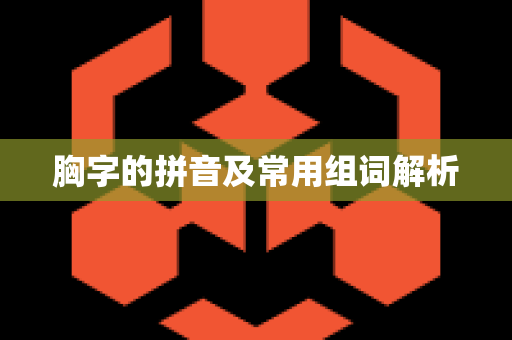 胸字的拼音及常用组词解析