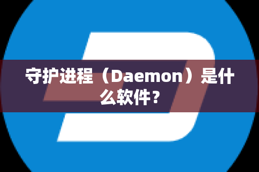 守护进程（Daemon）是什么软件？