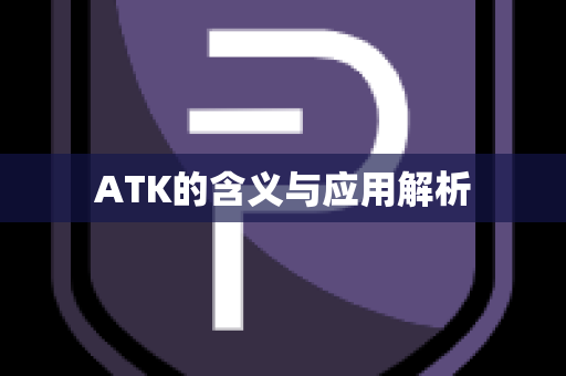 ATK的含义与应用解析