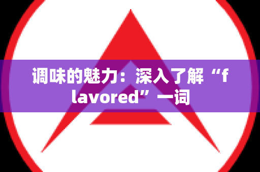 调味的魅力：深入了解“flavored”一词