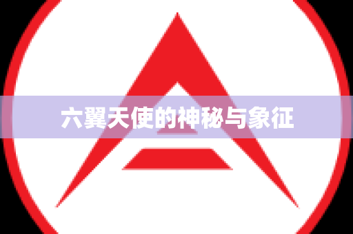 六翼天使的神秘与象征