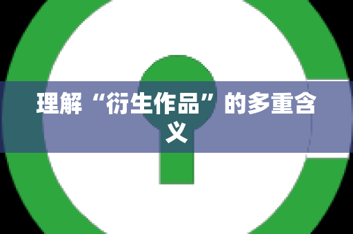 理解“衍生作品”的多重含义