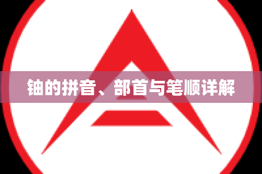铀的拼音、部首与笔顺详解